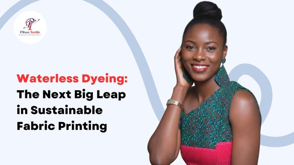 Waterless Dyeing: The Next Big Leap in Sustainable Fabric Printing