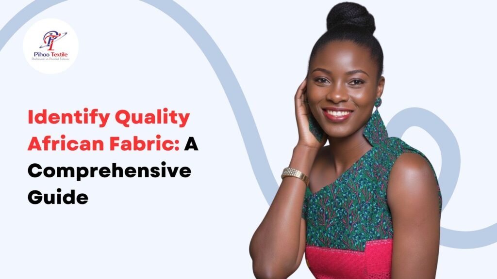 Identify Quality African Fabric: A Comprehensive Guide