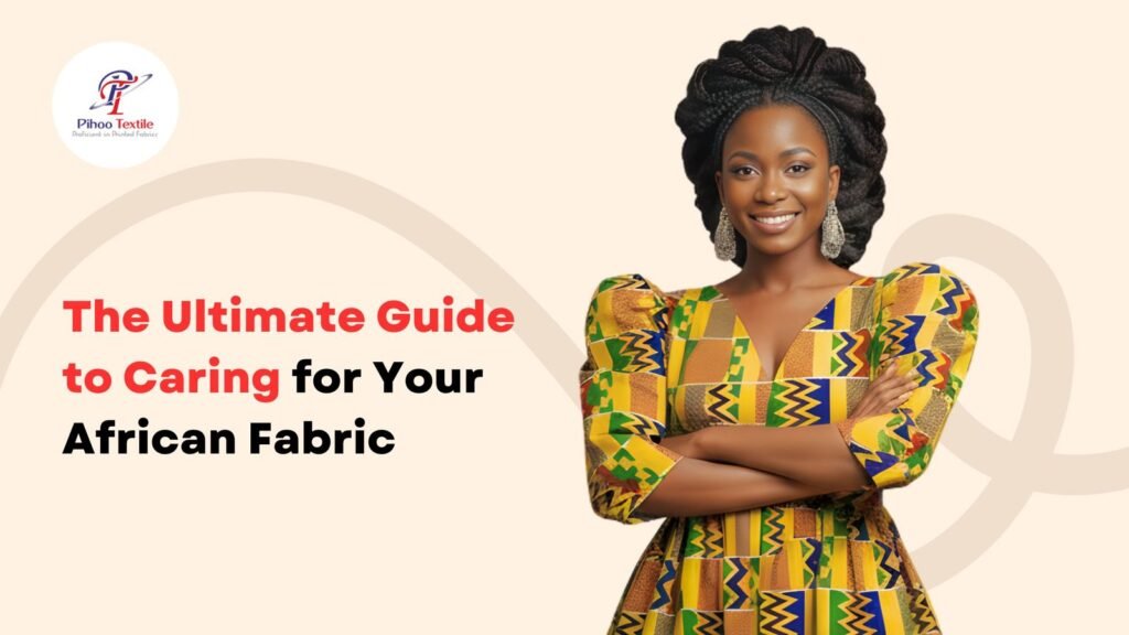 The Ultimate Guide to Caring for Your African Fabric