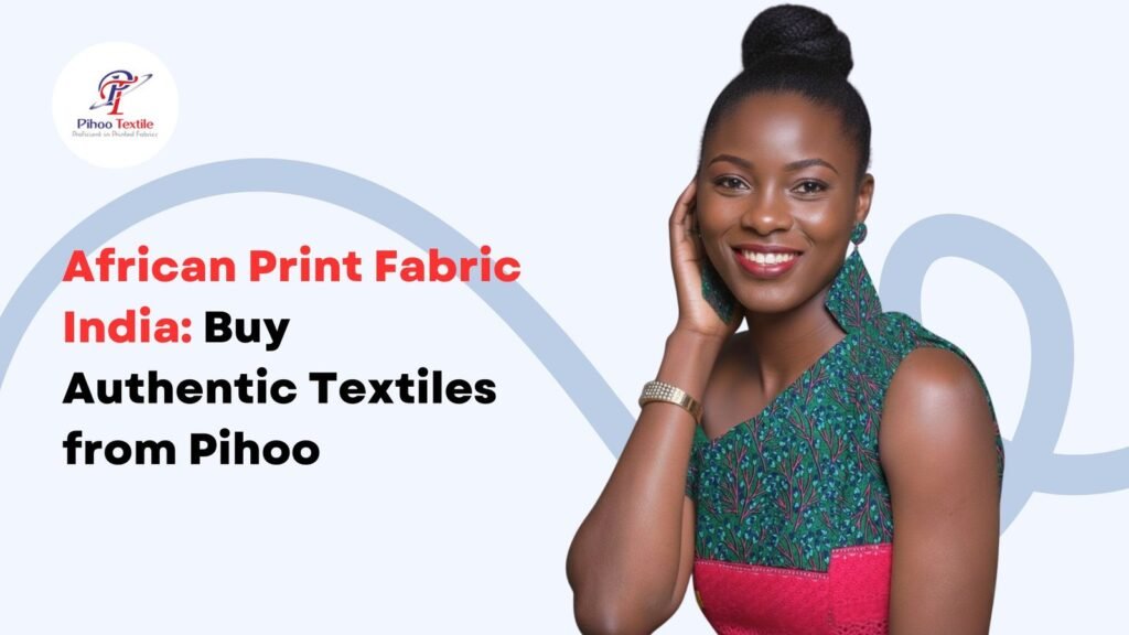 African Print Fabric India: Buy Authentic Textiles from Pihoo